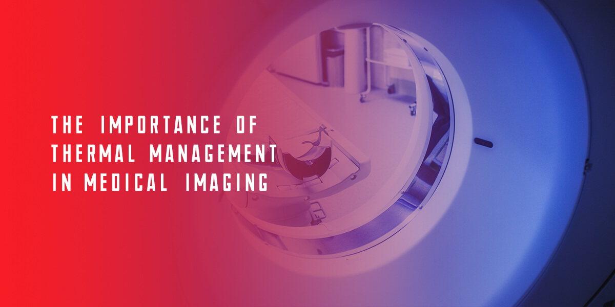 The Importance of Thermal Management in Medical Imaging