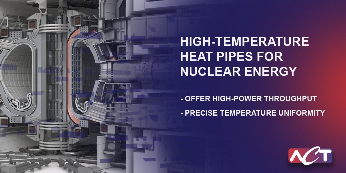 High-temperature heat pipes for nuclear energy offer higher power through-put and precise temperature uniformity.